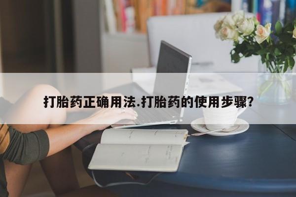 米非米索购买微信打胎药正确用法.打胎药的使用步骤？
