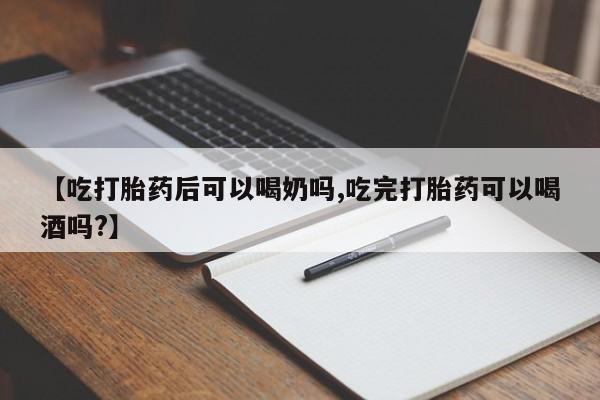 米非米索购买微信【吃打胎药后可以喝奶吗,吃完打胎药可以喝酒吗?】