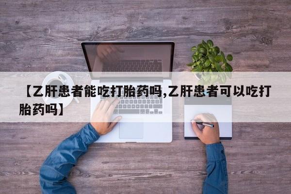 米非米索购买微信【乙肝患者能吃打胎药吗,乙肝患者可以吃打胎药吗】