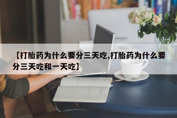 米非米索购买微信【打胎药为什么要分三天吃,打胎药为什么要分三天吃和一天吃】