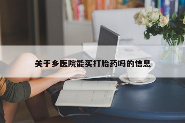 米非米索购买微信关于乡医院能买打胎药吗的信息